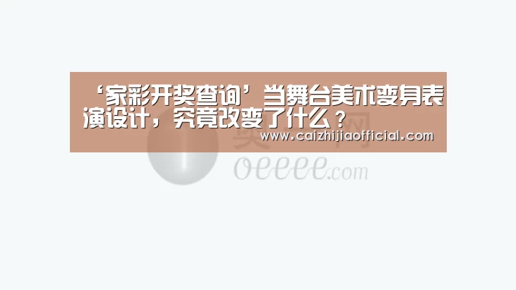 ‘家彩开奖查询’当舞台美术变身表演设计,究竟改变了什么?(图1) 家彩开奖查询