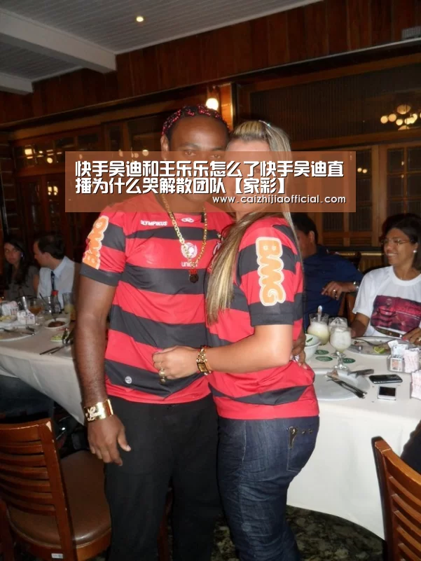 快手吴迪和王乐乐怎么了快手吴迪直播为什么哭解散团队【家彩】(图2) 家彩走势分析